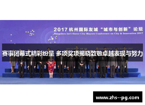 赛事闭幕式精彩纷呈 多项奖项揭晓致敬卓越表现与努力