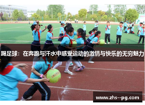 踢足球:在奔跑与汗水中感受运动的激情与快乐的无穷魅力 踢足球:在奔跑与汗水中感受运动的激情与快乐的无穷魅力