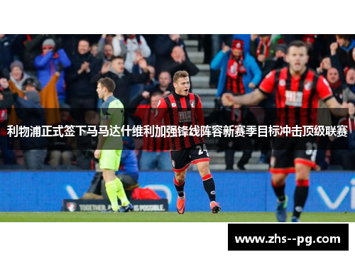 利物浦正式签下马马达什维利加强锋线阵容新赛季目标冲击顶级联赛