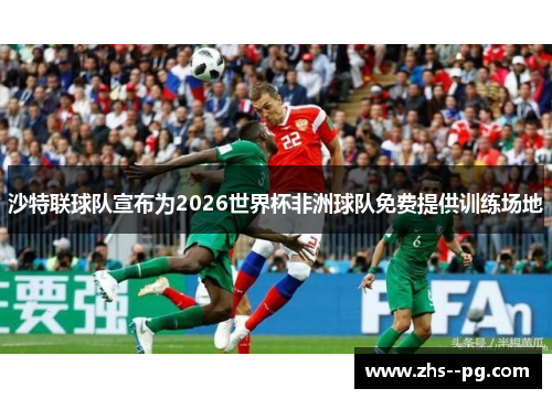 沙特联球队宣布为2026世界杯非洲球队免费提供训练场地