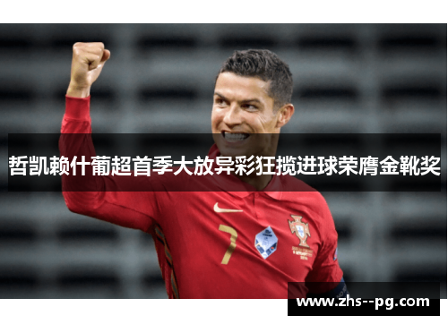 哲凯赖什葡超首季大放异彩狂揽进球荣膺金靴奖 哲凯赖什葡超首季大放异彩狂揽进球荣膺金靴奖